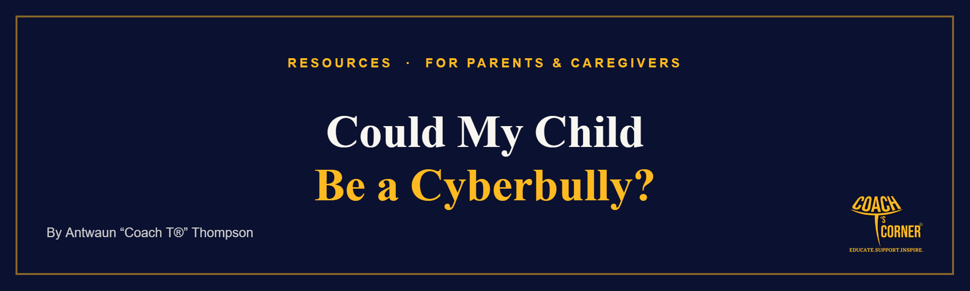 Could My Child Be a Cyberbully? A Coach T’s Corner® article.