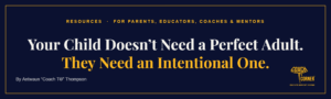 Coach T’s Corner article header: Your Child Doesn’t Need a Perfect Adult. They Need an Intentional One.