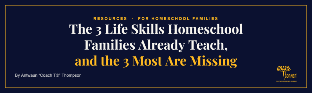 Coach T’s Corner article header: The 3 Life Skills Homeschool Families Already Teach, and the 3 Most Are Missing